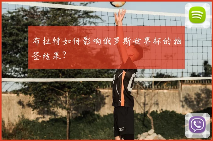 布拉特如何影响俄罗斯世界杯的抽签结果？