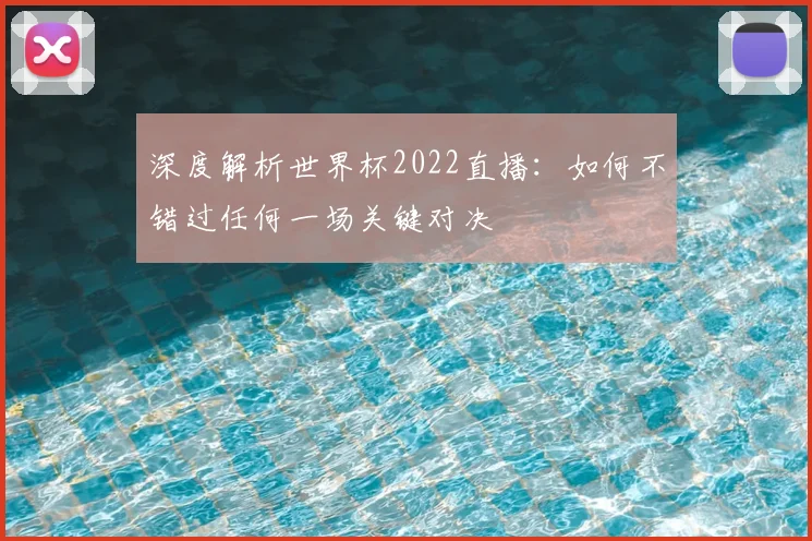 深度解析世界杯2022直播：如何不错过任何一场关键对决